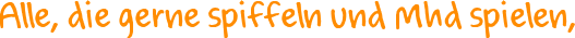 Alle, die gerne spiffeln und Mhd spielen, 